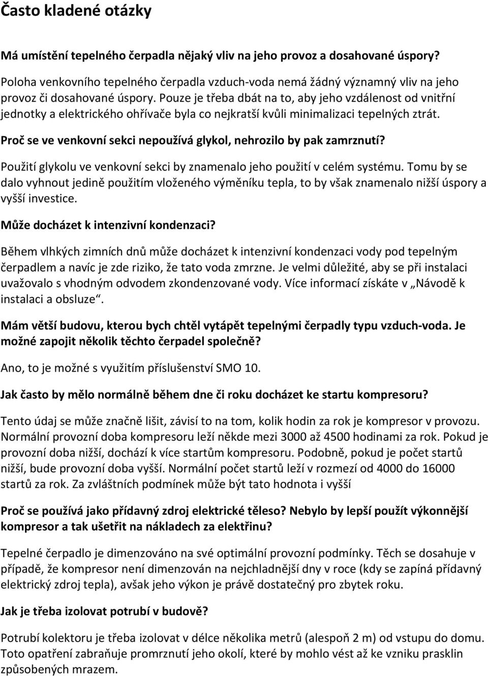 Pouze je třeba dbát na to, aby jeho vzdálenost od vnitřní jednotky a elektrického ohřívače byla co nejkratší kvůli minimalizaci tepelných ztrát.