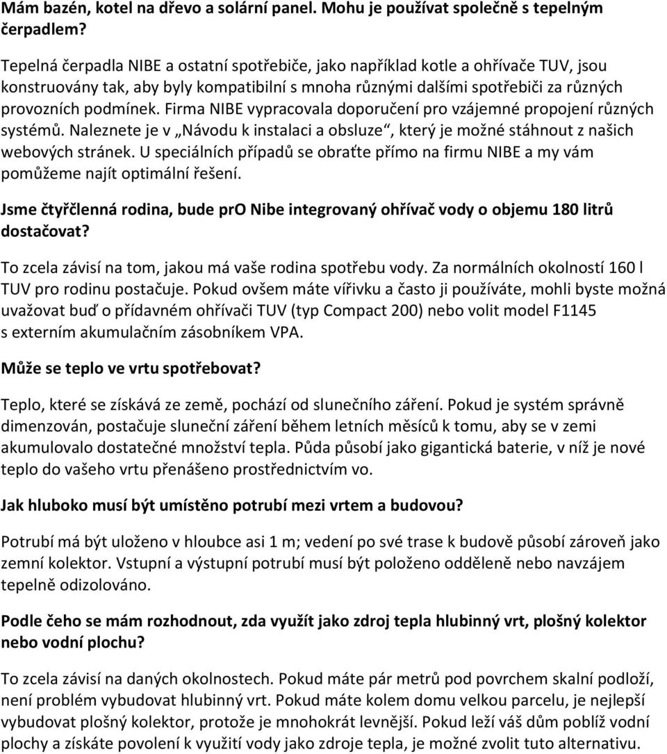 Firma NIBE vypracovala doporučení pro vzájemné propojení různých systémů. Naleznete je v Návodu k instalaci a obsluze, který je možné stáhnout z našich webových stránek.