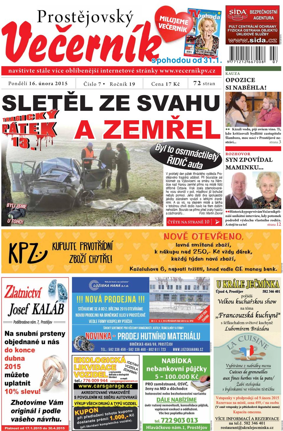 Při bouračce asi kilometr za Výšovicemi ve směru na Němčice nad Hanou zemřel přímo na místě řidič stříbrné Octavie. Vrak zcela zdemolovaného vozu skončil v poli, mladíkovi již bohužel nebylo pomoci.