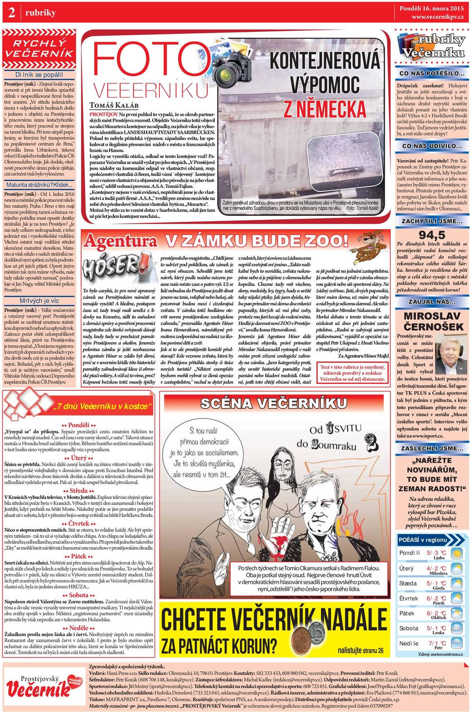 Při tom utrpěl popáleniny, se kterými byl transportován na popáleninové centrum do Brna, potvrdila Irena Urbánková, tisková mluvčí Krajského ředitelství Policie ČR Olomouckého kraje.