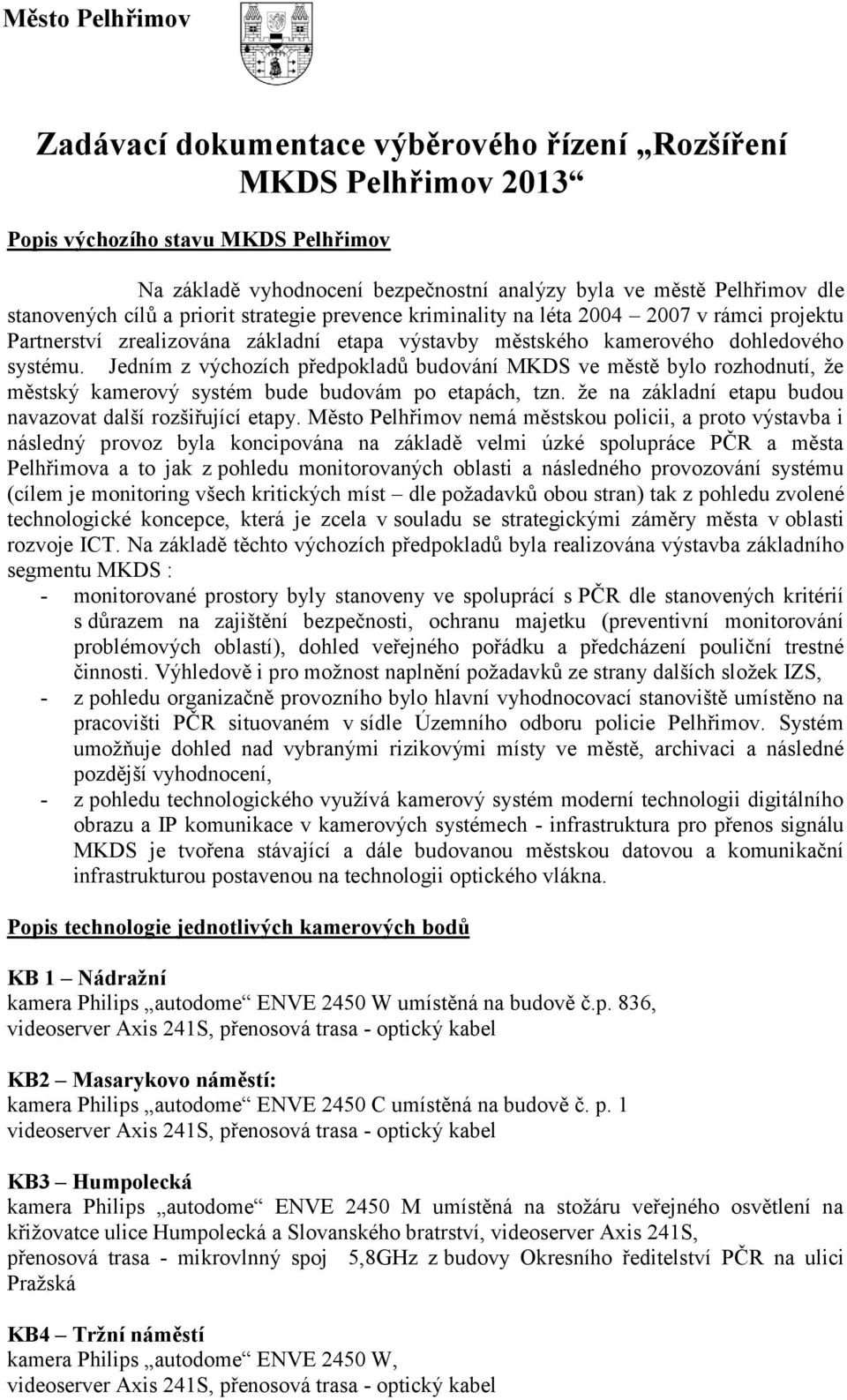 Jedním z výchozích předpokladů budování MKDS ve městě bylo rozhodnutí, že městský kamerový systém bude budovám po etapách, tzn. že na základní etapu budou navazovat další rozšiřující etapy.