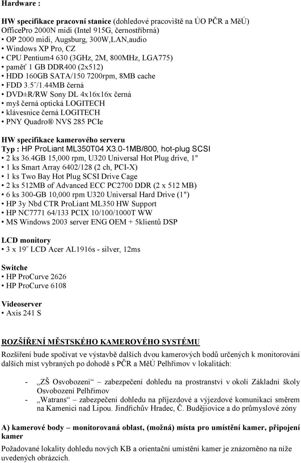 44MB černá DVD±R/RW Sony DL 4x16x16x černá myš černá optická LOGITECH klávesnice černá LOGITECH PNY Quadro NVS 285 PCIe HW specifikace kamerového serveru Typ : HP ProLiant ML350T04 X3.