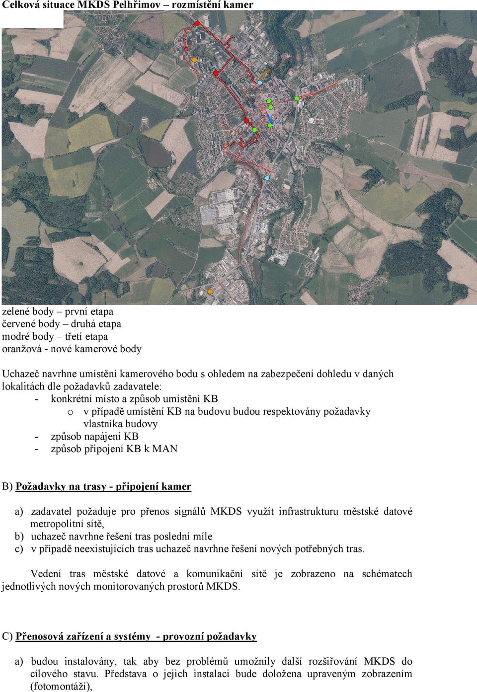 způsob napájení KB - způsob připojení KB k MAN B) Požadavky na trasy - připojení kamer a) zadavatel požaduje pro přenos signálů MKDS využít infrastrukturu městské datové metropolitní sítě, b) uchazeč