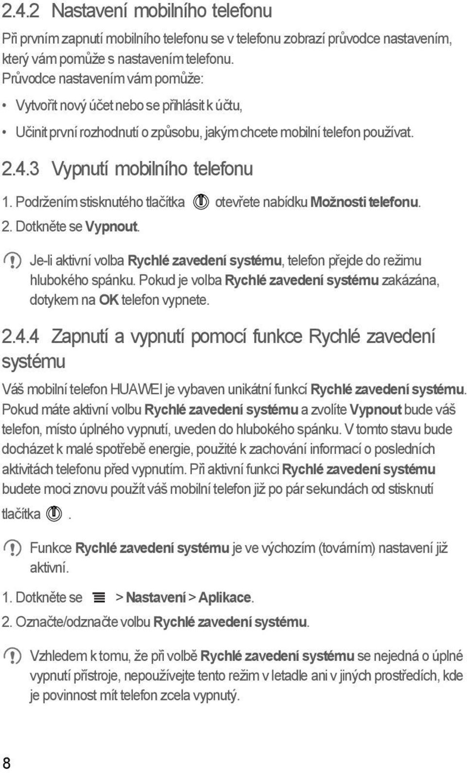 Podržením stisknutého tlačítka otevřete nabídku Možnosti telefonu. 2. Dotkněte se Vypnout. Je-li aktivní volba Rychlé zavedení systému, telefon přejde do režimu hlubokého spánku.