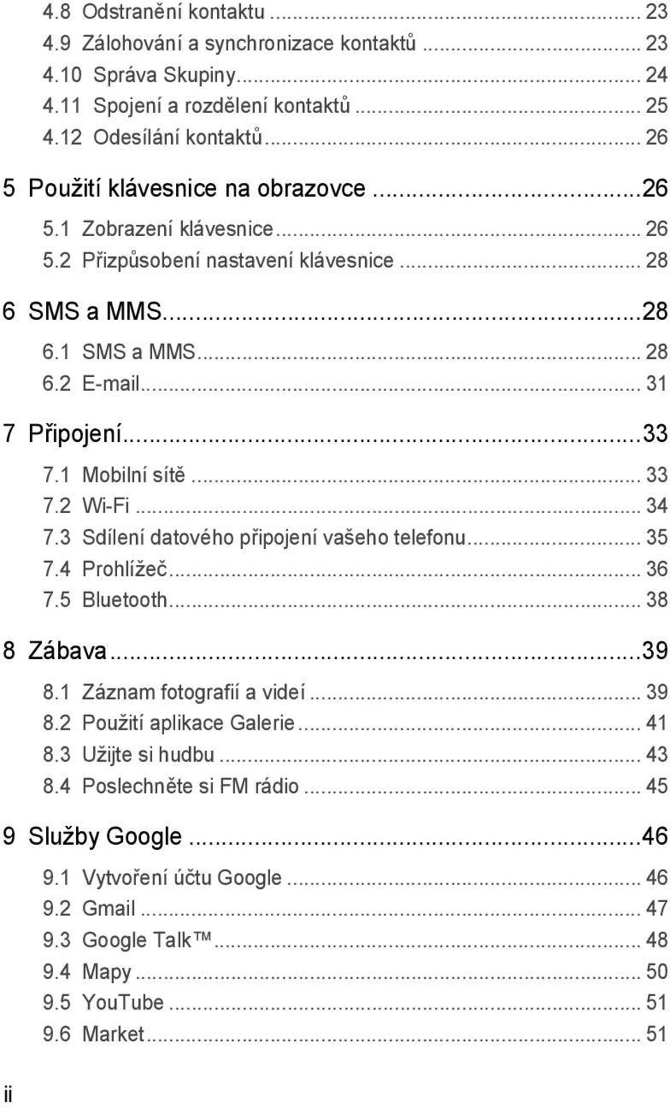 1 Mobilní sítě... 33 7.2 Wi-Fi... 34 7.3 Sdílení datového připojení vašeho telefonu... 35 7.4 Prohlížeč... 36 7.5 Bluetooth... 38 8 Zábava...39 8.1 Záznam fotografií a videí... 39 8.