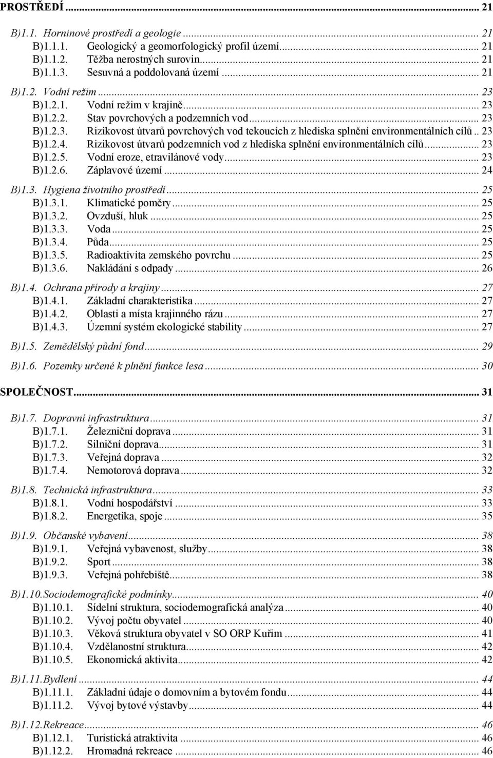 . 23 B)1.2.4. Rizikovost útvarů podzemních vod z hlediska splnění environmentálních cílů... 23 B)1.2.5. Vodní eroze, etravilánové vody... 23 B)1.2.6. Záplavové území... 24 B)1.3. Hygiena životního prostředí.