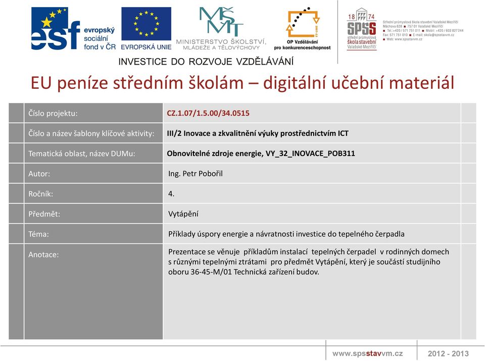 Předmět: Téma: Anotace: Vytápění Příklady úspory energie a návratnosti investice do tepelného čerpadla Prezentace se věnuje příkladům instalací tepelných