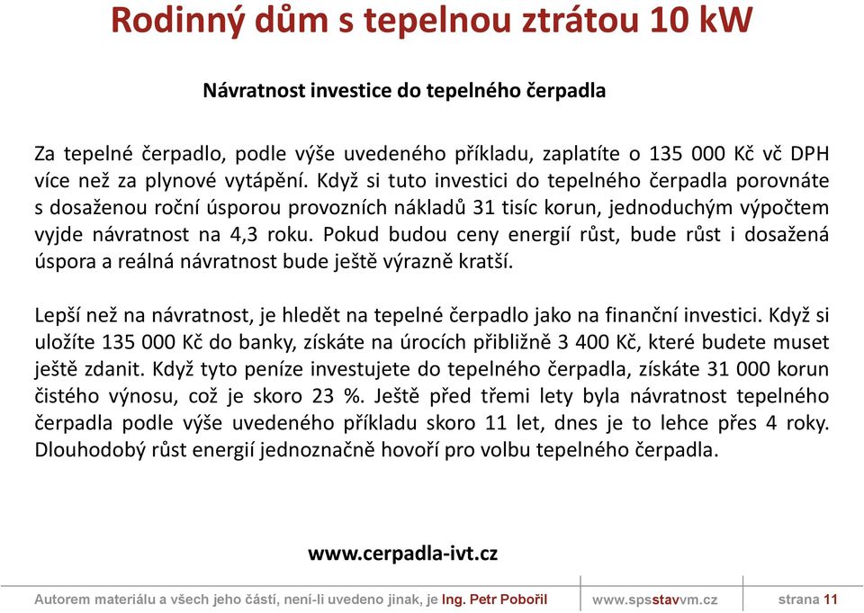 Pokud budou ceny energií růst, bude růst i dosažená úspora a reálná návratnost bude ještě výrazně kratší. Lepší než na návratnost, je hledět na tepelné čerpadlo jako na finanční investici.