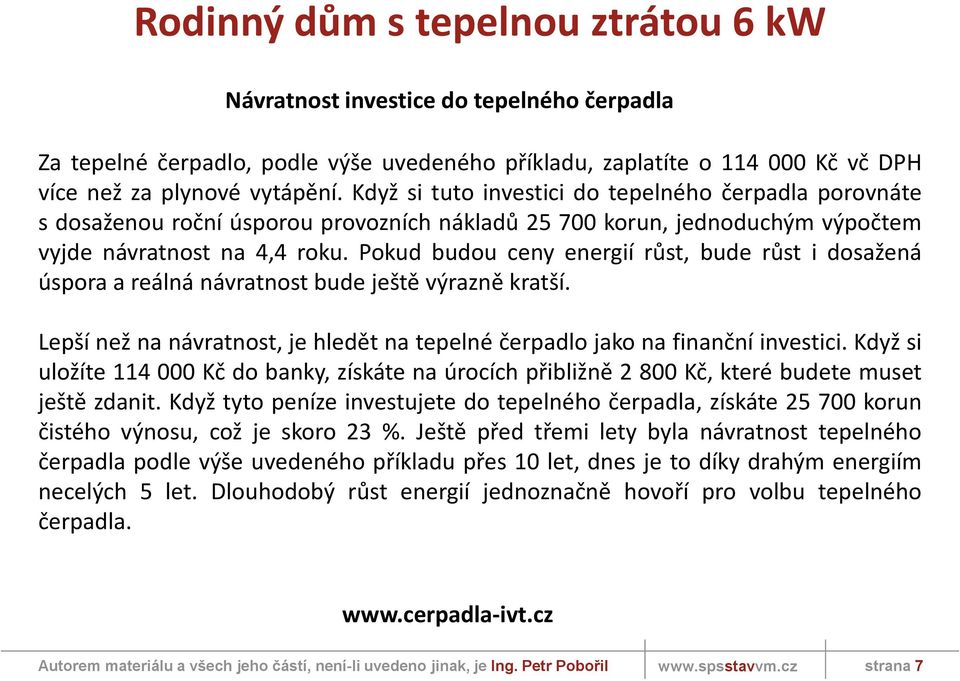 Pokud budou ceny energií růst, bude růst i dosažená úspora a reálná návratnost bude ještě výrazně kratší. Lepší než na návratnost, je hledět na tepelné čerpadlo jako na finanční investici.