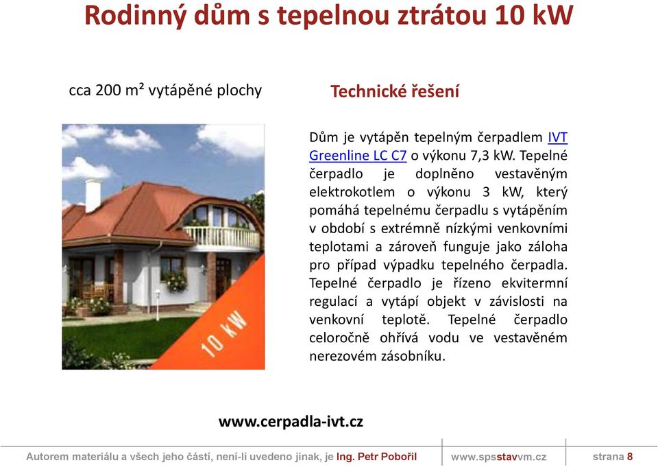 Tepelné čerpadlo je doplněno vestavěným elektrokotlem o výkonu 3 kw, který pomáhá tepelnému čerpadlu s vytápěním v období s extrémně nízkými