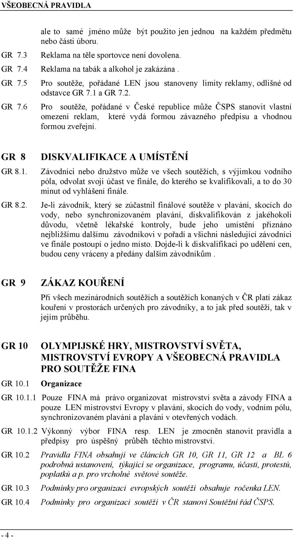 GR 7.6 Pro soutěže, pořádané v České republice může ČSPS stanovit vlastní omezení reklam, které vydá formou závazného předpisu a vhodnou formou zveřejní. GR 8 GR 8.1. GR 8.2.