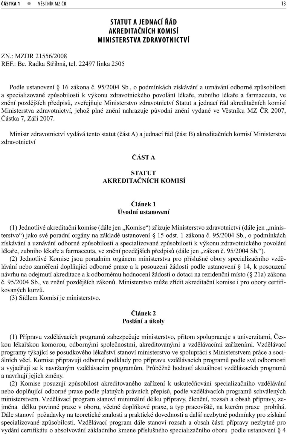 , o podmínkách získávání a uznávání odborné způsobilosti a specializované způsobilosti k výkonu zdravotnického povolání lékaře, zubního lékaře a farmaceuta, ve znění pozdějších předpisů, zveřejňuje