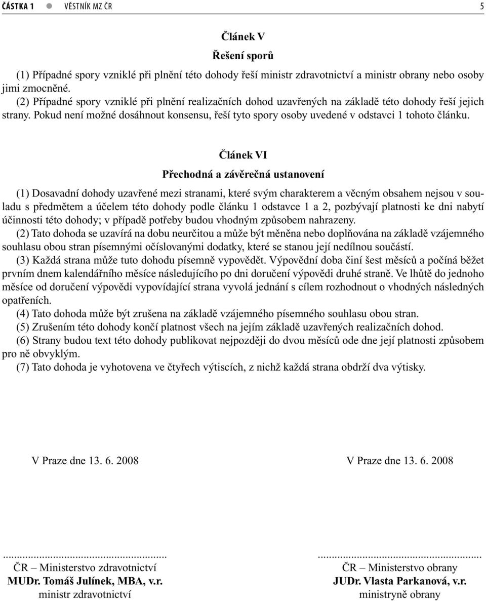 Pokud není možné dosáhnout konsensu, řeší tyto spory osoby uvedené v odstavci 1 tohoto článku.