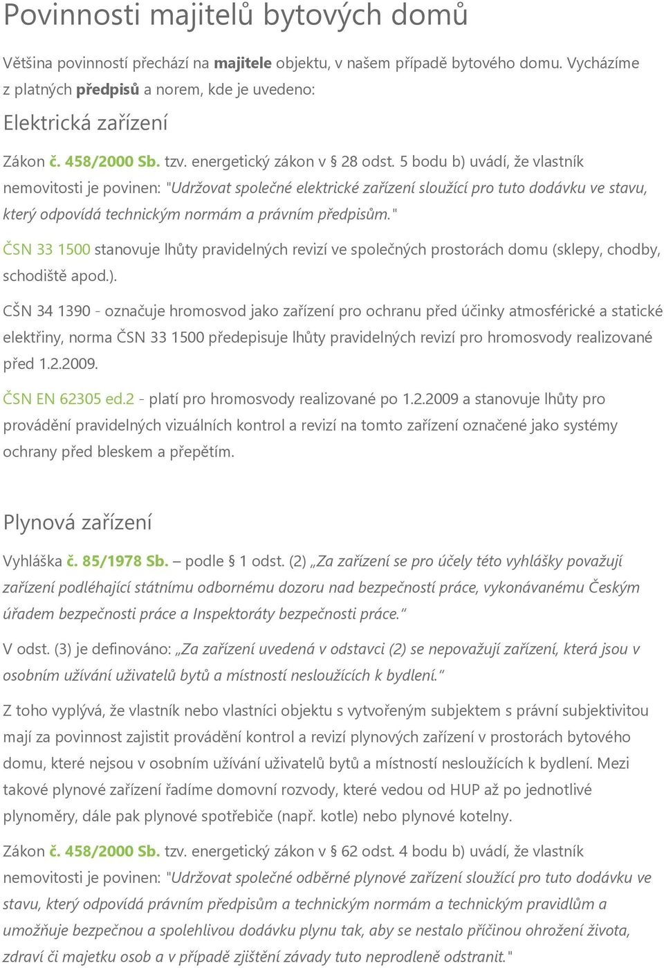 5 bodu b) uvádí, že vlastník nemovitosti je povinen: "Udržovat společné elektrické sloužící pro tuto dodávku ve stavu, který odpovídá technickým normám a právním předpisům.