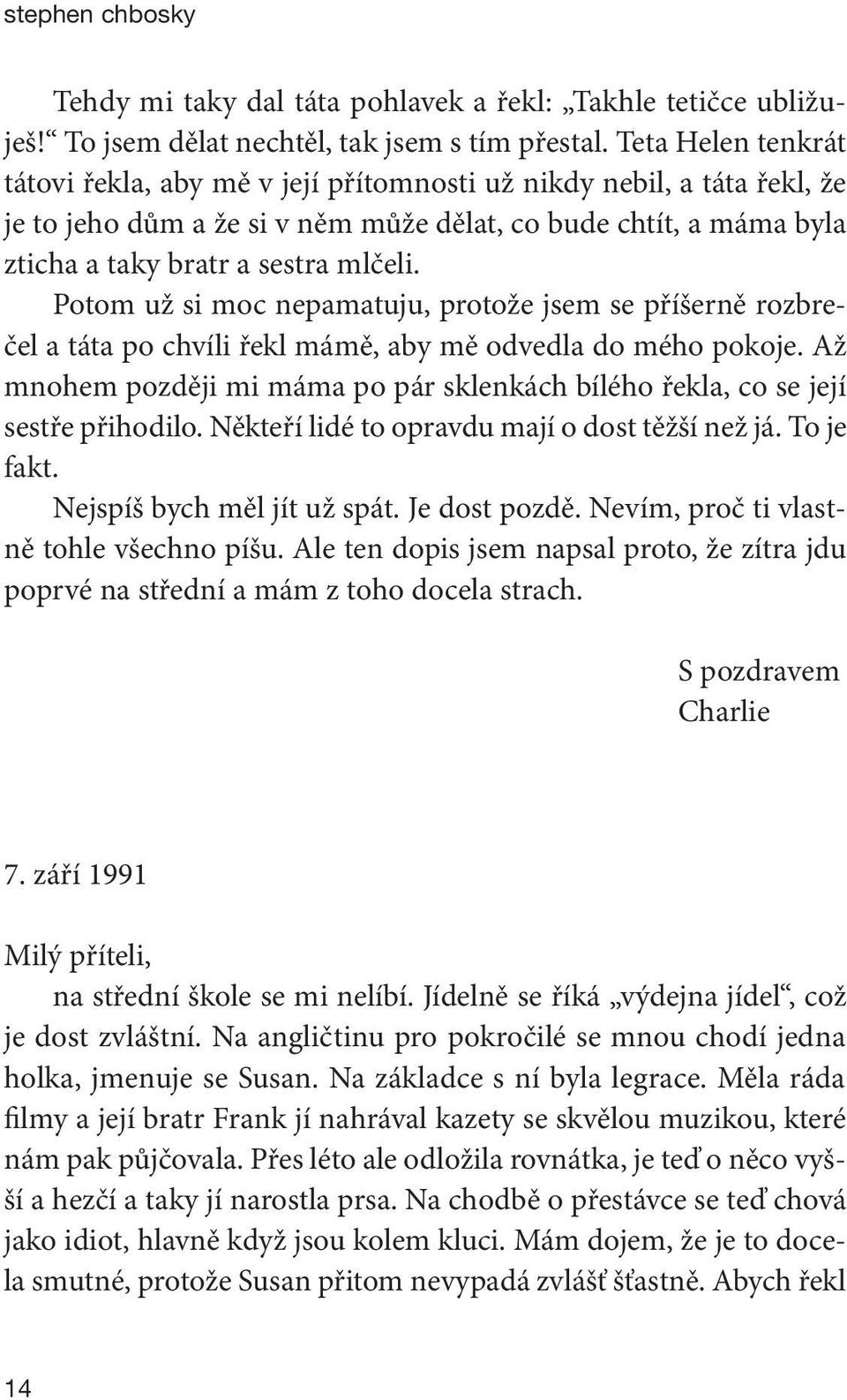 Potom už si moc nepamatuju, protože jsem se příšerně rozbrečel a táta po chvíli řekl mámě, aby mě odvedla do mého pokoje.