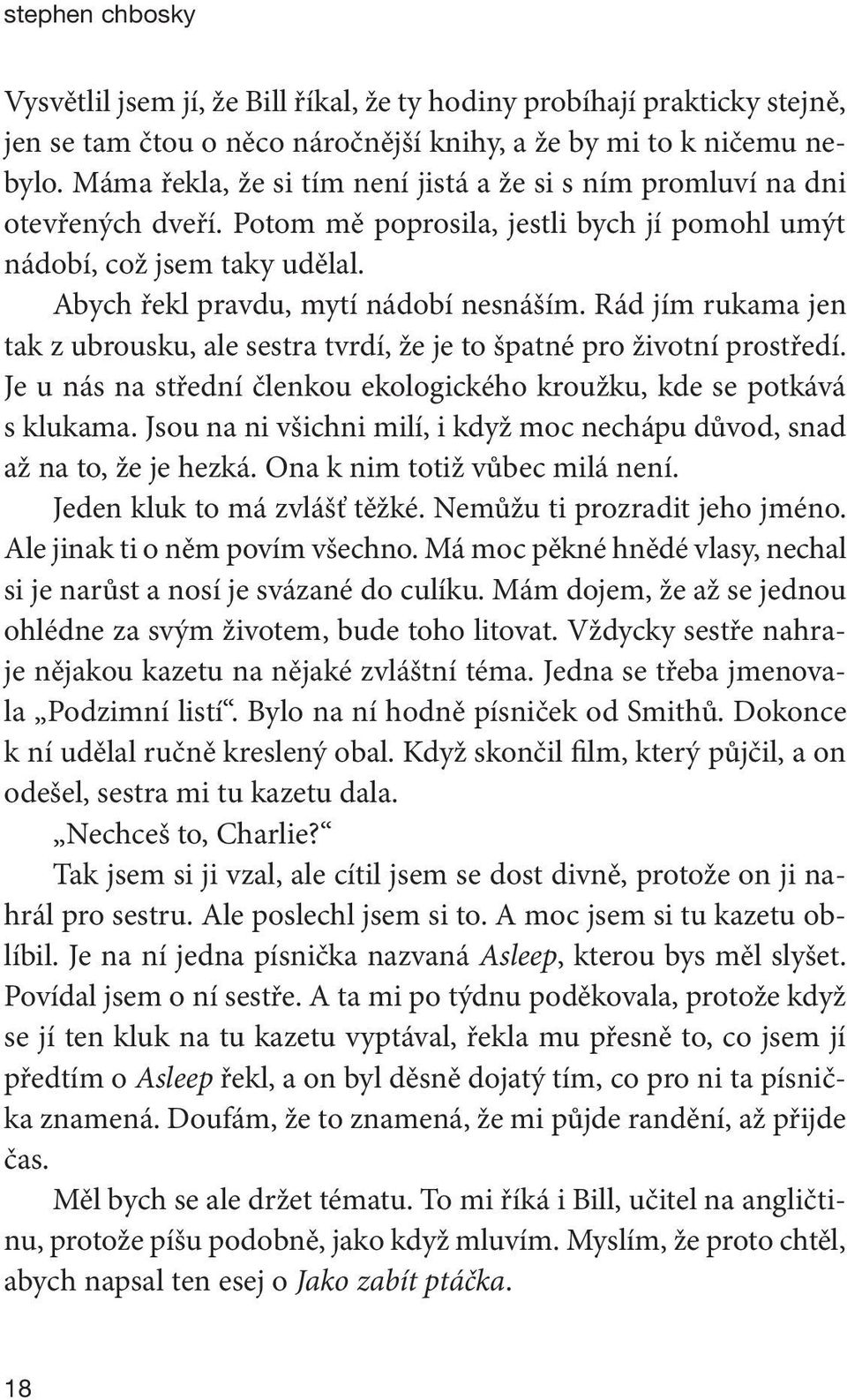 Rád jím rukama jen tak z ubrousku, ale sestra tvrdí, že je to špatné pro životní prostředí. Je u nás na střední členkou ekologického kroužku, kde se potkává s klukama.