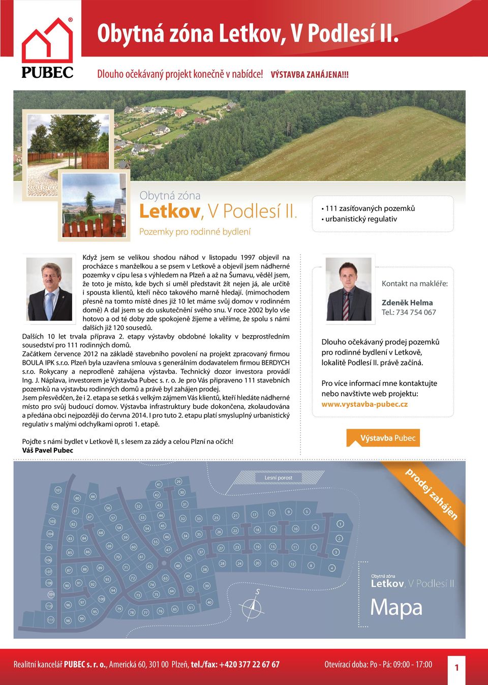 s výhledem na Plzeň a až na Šumavu, věděl jsem, že toto je místo, kde bych si uměl představit žít nejen já, ale určitě i spousta klientů, kteří něco takového marně hledají.
