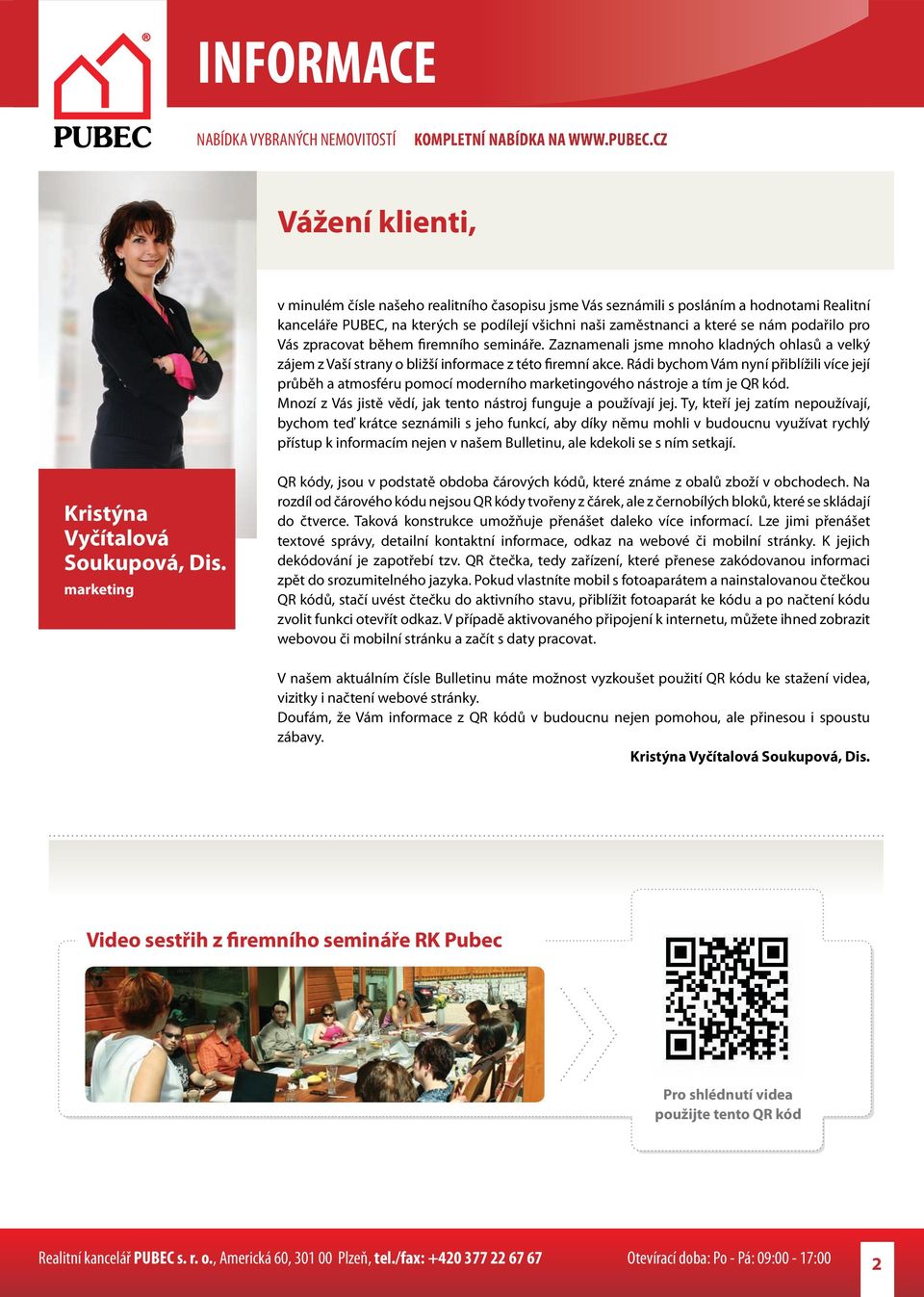 Rádi bychom Vám nyní přiblížili více její průběh a atmosféru pomocí moderního marketingového nástroje a tím je QR kód. Mnozí z Vás jistě vědí, jak tento nástroj funguje a používají jej.