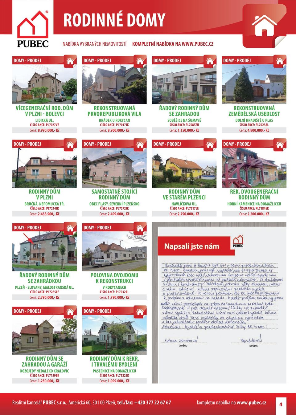 000,- Kč V PLZNI BRUČNÁ, NEPOMUCKÁ TŘ. ČÍSLO AKCE: PL7214JK Cena: 2.458.900,- Kč SAMOSTATNĚ STOJÍCÍ OBEC PLASY, SEVERNÍ PLZEŇSKO ČÍSLO AKCE: PL7272JK Cena: 2.499.