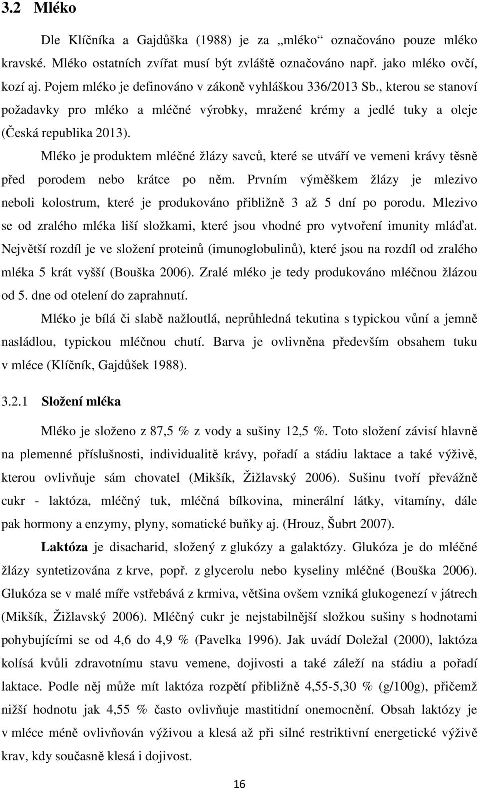 Mléko je produktem mléčné žlázy savců, které se utváří ve vemeni krávy těsně před porodem nebo krátce po něm.