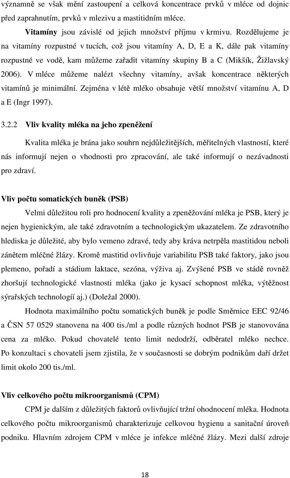V mléce můžeme nalézt všechny vitamíny, avšak koncentrace některých vitamínů je minimální. Zejména v létě mléko obsahuje větší množství vitamínu A, D a E (Ingr 1997). 3.2.