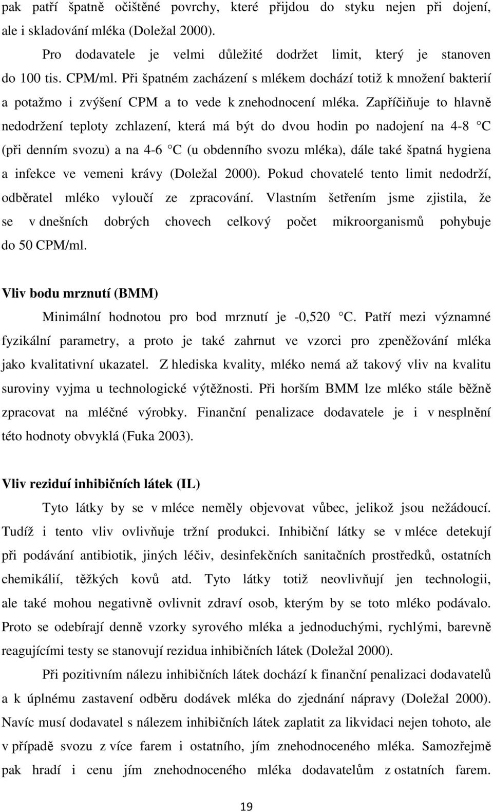 Zapříčiňuje to hlavně nedodržení teploty zchlazení, která má být do dvou hodin po nadojení na 4-8 C (při denním svozu) a na 4-6 C (u obdenního svozu mléka), dále také špatná hygiena a infekce ve