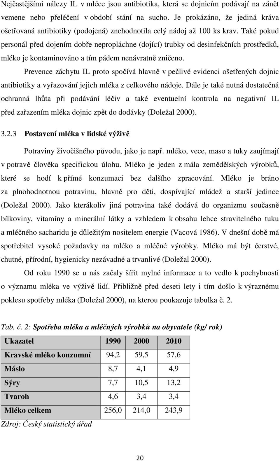 Také pokud personál před dojením dobře nepropláchne (dojící) trubky od desinfekčních prostředků, mléko je kontaminováno a tím pádem nenávratně zničeno.