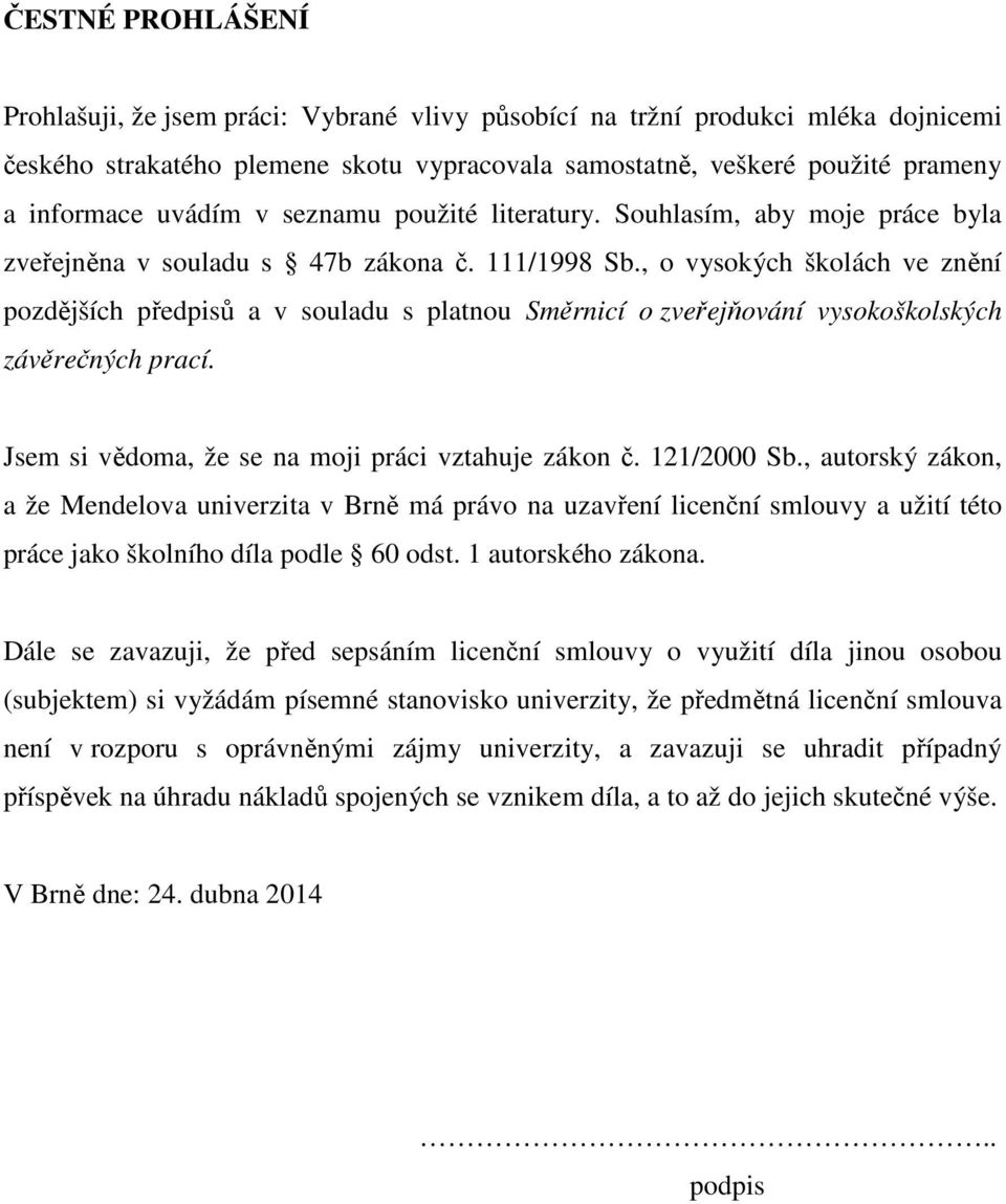 , o vysokých školách ve znění pozdějších předpisů a v souladu s platnou Směrnicí o zveřejňování vysokoškolských závěrečných prací. Jsem si vědoma, že se na moji práci vztahuje zákon č. 121/2000 Sb.