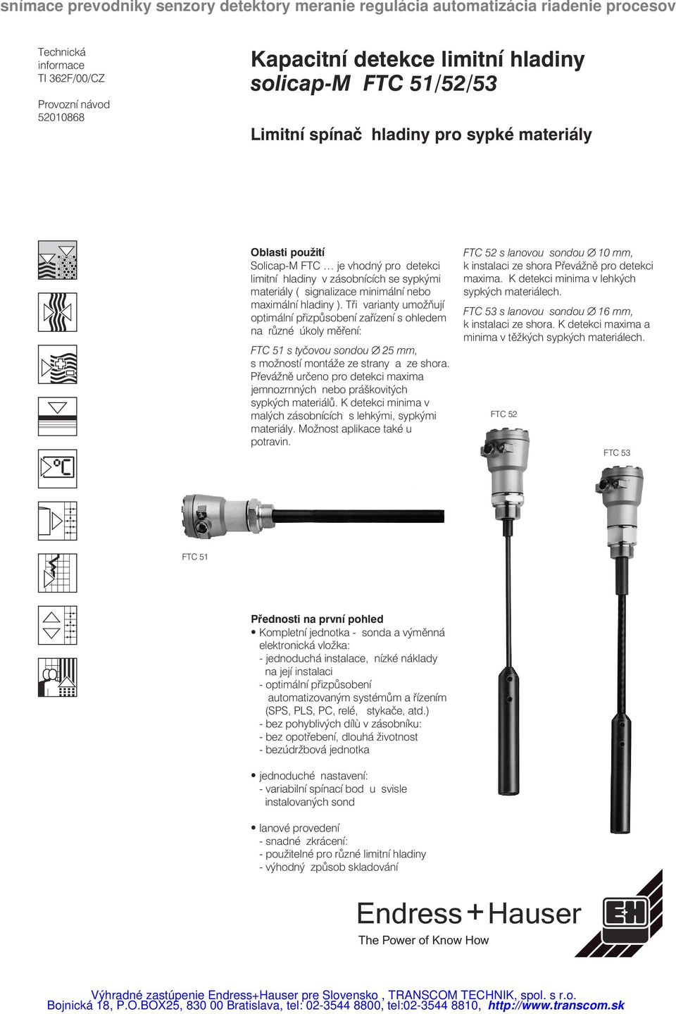 Tři varianty umožňují optimální přizpůsobení zařízení sohledem na různé úkoly měření: FTC 51 styčovou sondou w25 mm, s možností montáže ze strany a ze shora.