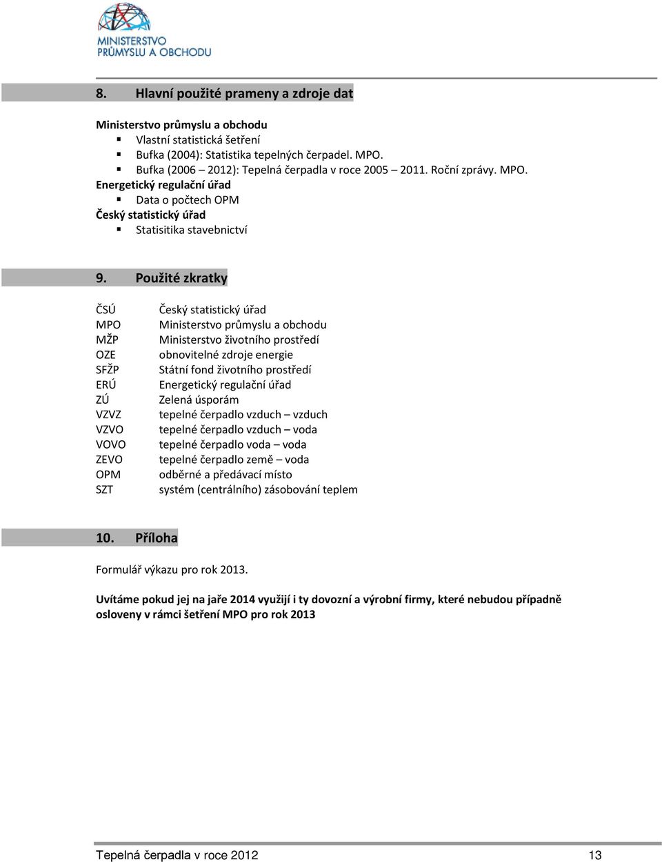 Použité zkratky ČSÚ MPO MŽP OZE SFŽP ERÚ ZÚ VZVZ VZVO VOVO ZEVO OPM SZT Český statistický úřad Ministerstvo průmyslu a obchodu Ministerstvo životního prostředí obnovitelné zdroje energie Státní fond