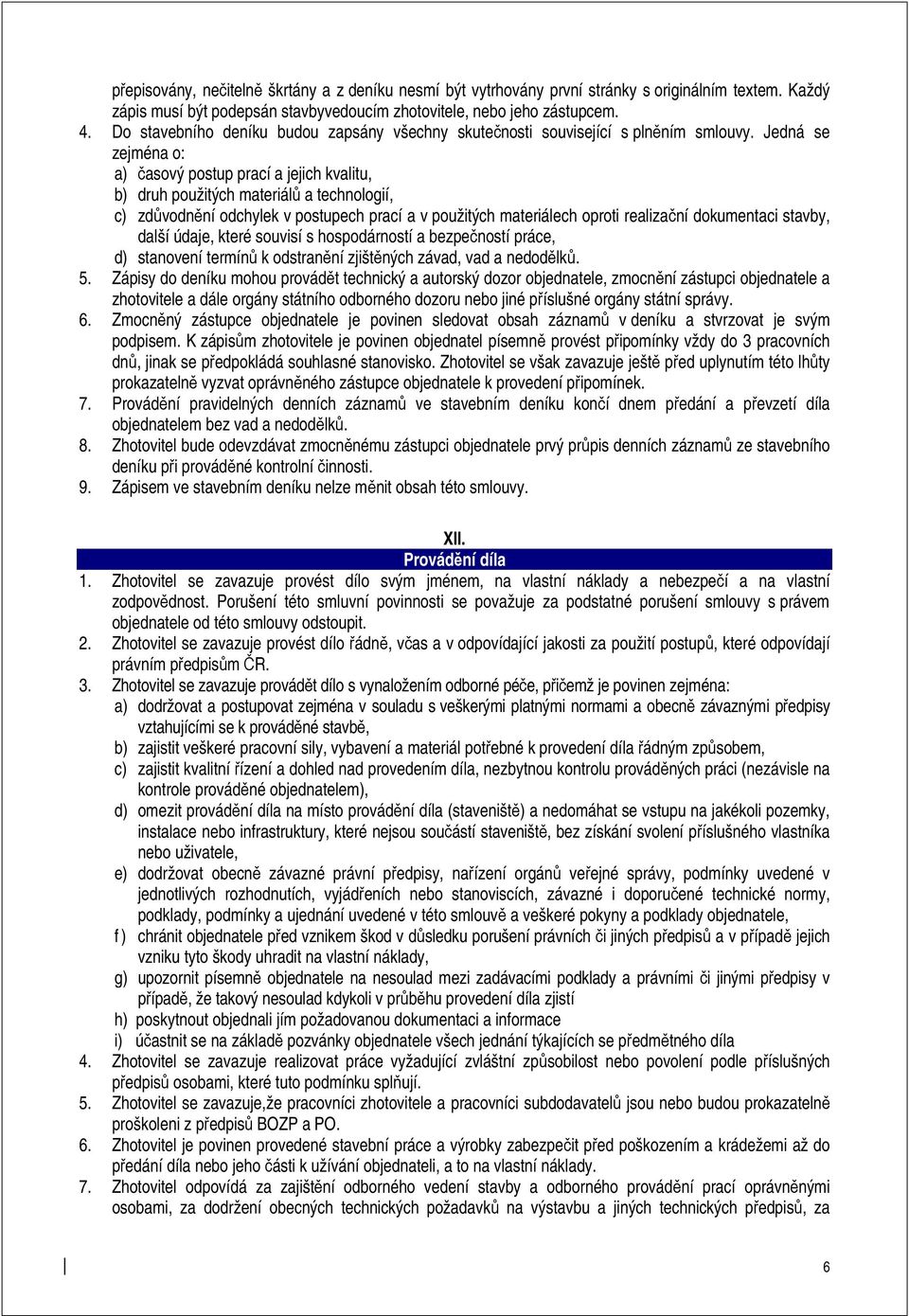 Jedná se zejména o: a) časový postup prací a jejich kvalitu, b) druh použitých materiálů a technologií, c) zdůvodnění odchylek v postupech prací a v použitých materiálech oproti realizační