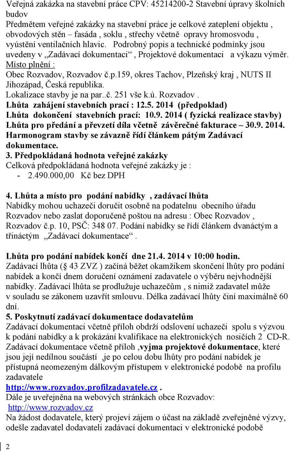 Místo plnění : Obec Rozvadov, Rozvadov č.p.159, okres Tachov, Plzeňský kraj, NUTS II Jihozápad, Česká republika. Lokalizace stavby je na par..č. 251 vše k.ú. Rozvadov. Lhůta zahájení stavebních prací : 12.