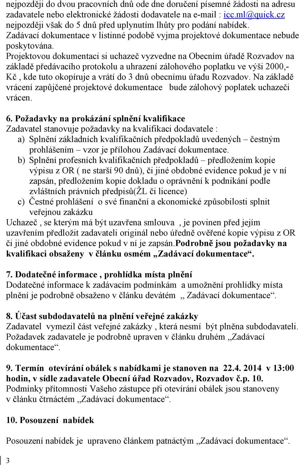 Projektovou dokumentaci si uchazeč vyzvedne na Obecním úřadě Rozvadov na základě předávacího protokolu a uhrazení zálohového poplatku ve výši 2000,- Kč, kde tuto okopíruje a vrátí do 3 dnů obecnímu