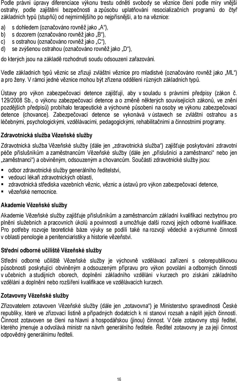 C ), d) se zvýšenou ostrahou (označováno rovněž jako D ), do kterých jsou na základě rozhodnutí soudu odsouzení zařazováni.