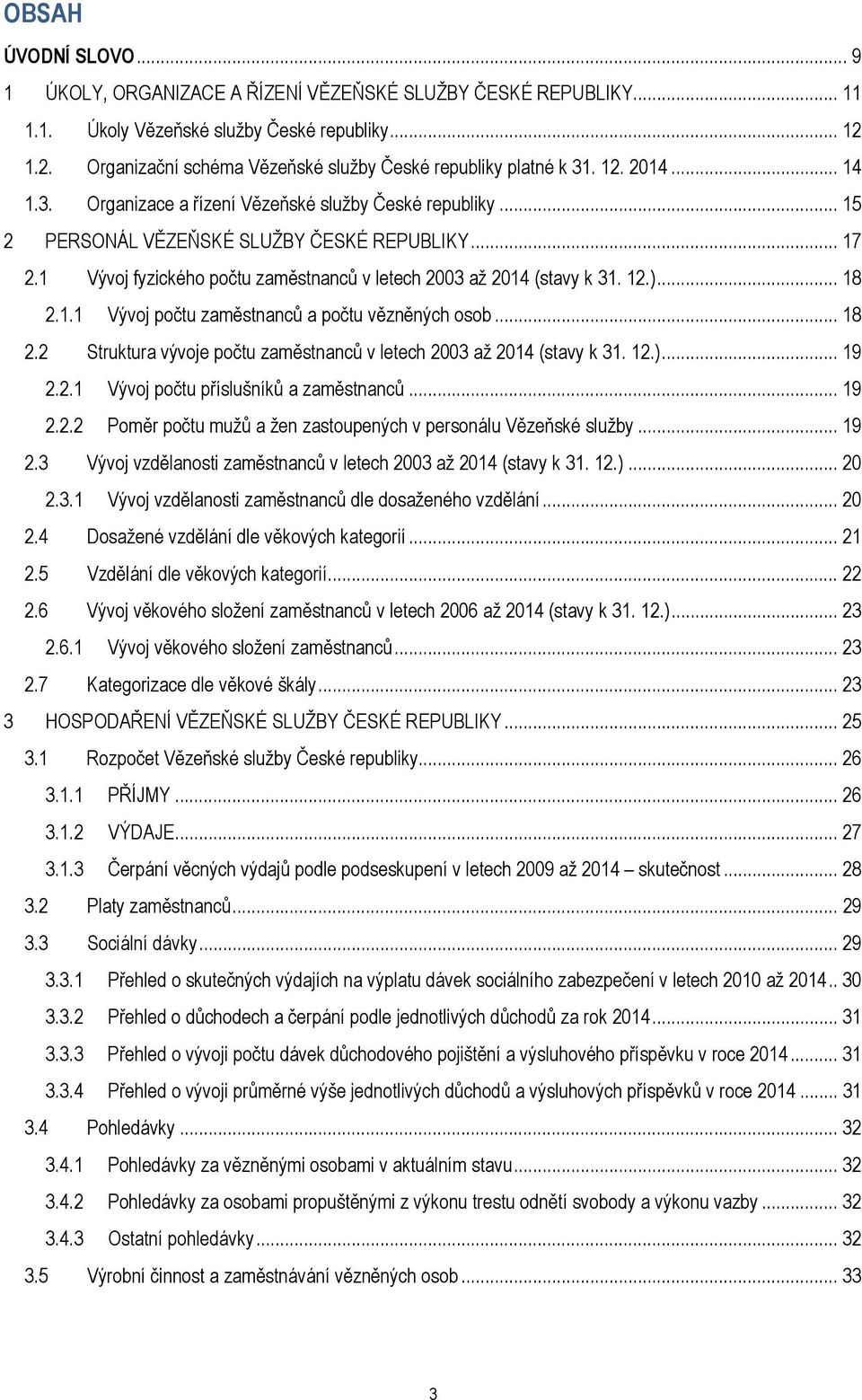 1 Vývoj fyzického počtu zaměstnanců v letech 23 až 214 (stavy k 31. 12.)... 18 2.1.1 Vývoj počtu zaměstnanců a počtu vězněných osob... 18 2.2 Struktura vývoje počtu zaměstnanců v letech 23 až 214 (stavy k 31.