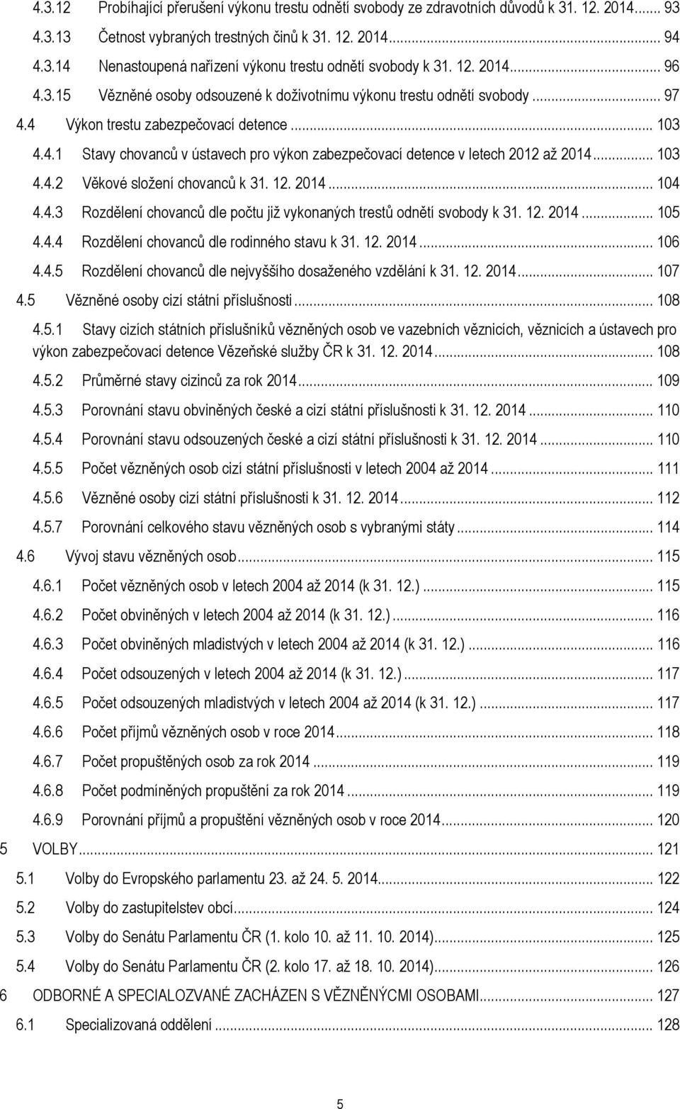 .. 13 4.4.2 Věkové složení chovanců k 31. 12. 214... 14 4.4.3 Rozdělení chovanců dle počtu již vykonaných trestů odnětí svobody k 31. 12. 214... 15 4.4.4 Rozdělení chovanců dle rodinného stavu k 31.