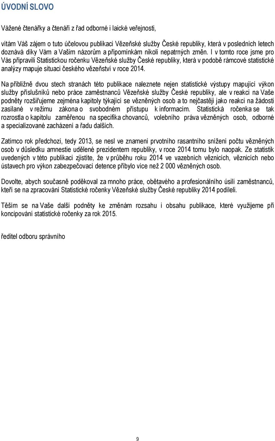 I v tomto roce jsme pro Vás připravili Statistickou ročenku Vězeňské služby České republiky, která v podobě rámcové statistické analýzy mapuje situaci českého vězeňství v roce 214.