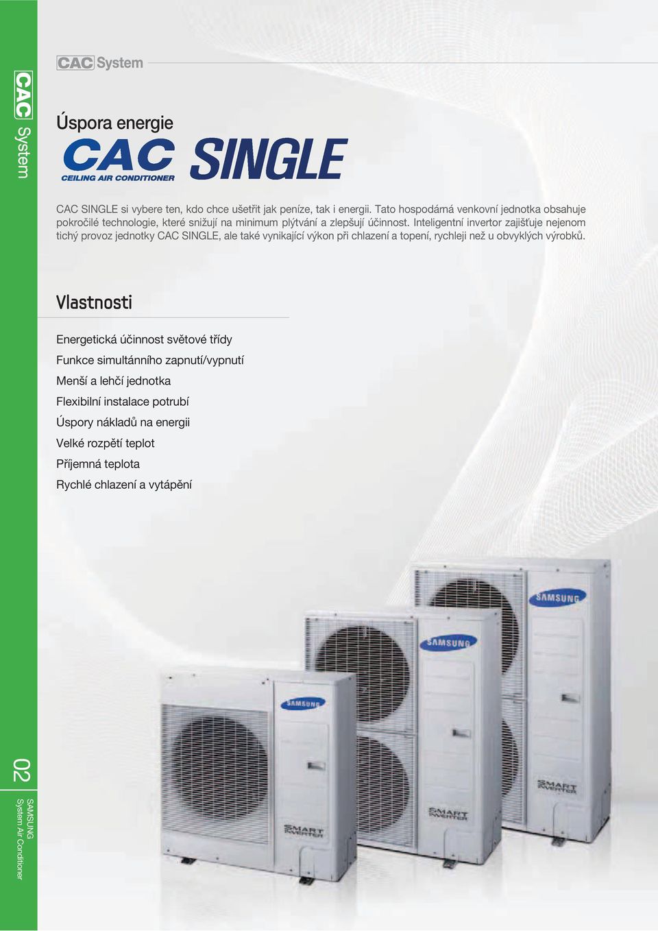 Inteligentní invertor zajišťuje nejenom tichý provoz jednotky CAC SINGLE, ale také vynikající výkon při chlazení a topení, rychleji než u obvyklých
