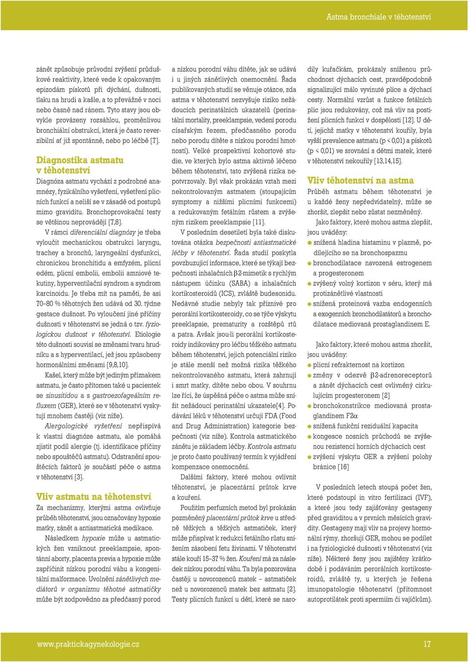 Diagnostika astmatu v těhotenství Diagnóza astmatu vychází z podrobné anamnézy, fyzikálního vyšetření, vyšetření plicních funkcí a neliší se v zásadě od postupů mimo graviditu.