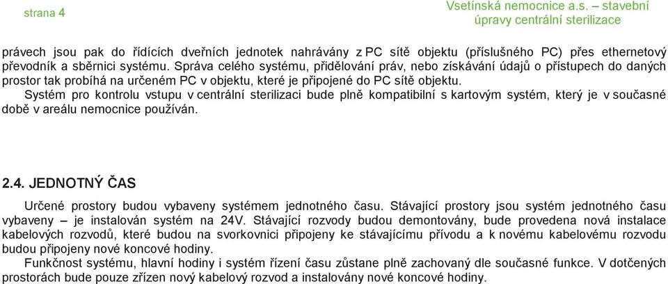 Systém pro kontrolu vstupu v centrální sterilizaci bude pln kompatibilní s kartovým systém, který je v sou asné dob v areálu nemocnice používán. 2.4.