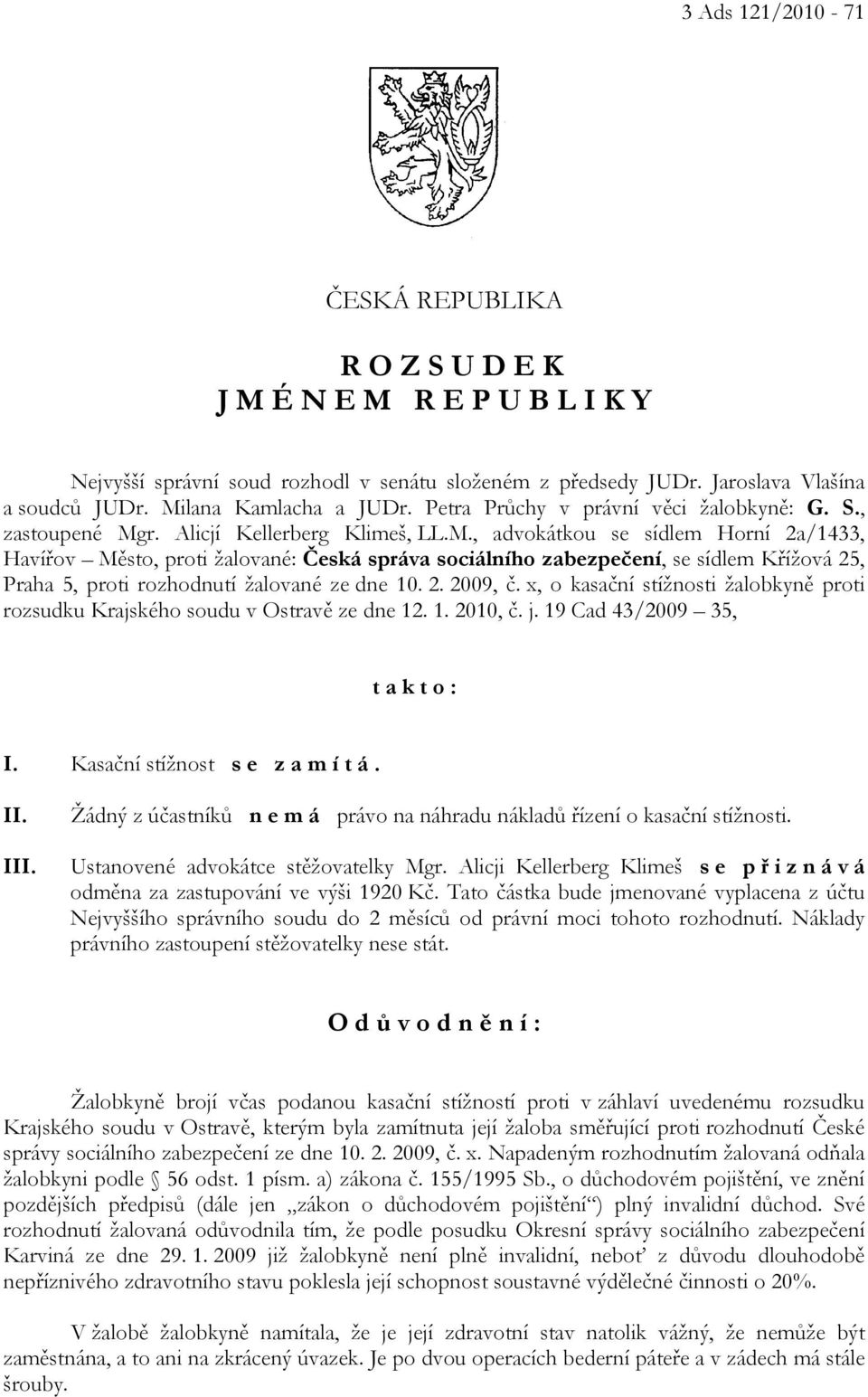 2. 2009, č. x, o kasační stížnosti žalobkyně proti rozsudku Krajského soudu v Ostravě ze dne 12. 1. 2010, č. j. 19 Cad 43/2009 35, t a k t o : I. Kasační stížnost s e z a m í t á. II. III.