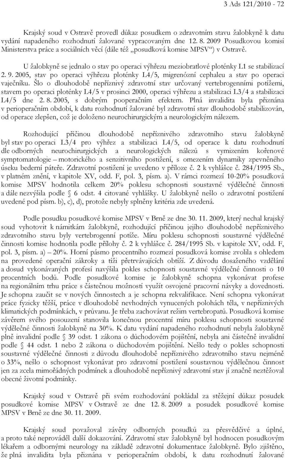 2005, stav po operaci výhřezu ploténky L4/5, migrenózní cephaleu a stav po operaci vaječníku.