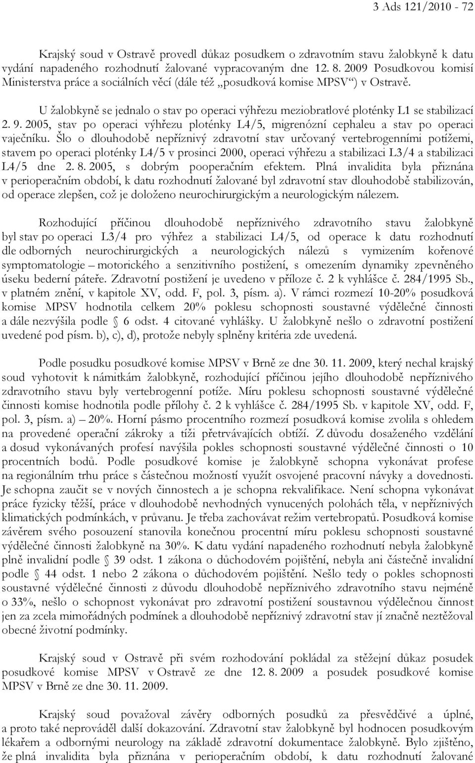 2005, stav po operaci výhřezu ploténky L4/5, migrenózní cephaleu a stav po operaci vaječníku.