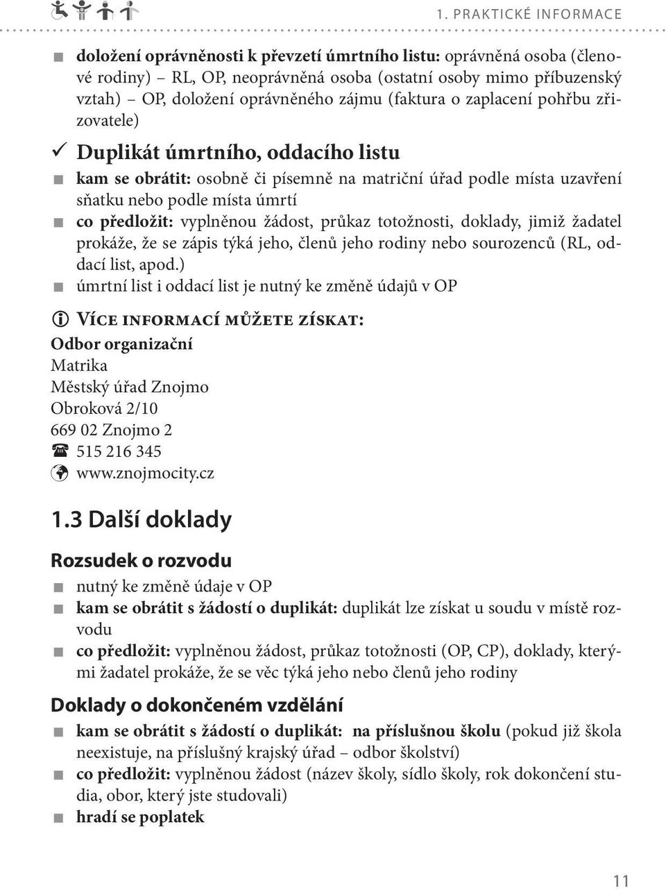 vyplněnou žádost, průkaz totožnosti, doklady, jimiž žadatel prokáže, že se zápis týká jeho, členů jeho rodiny nebo sourozenců (RL, oddací list, apod.