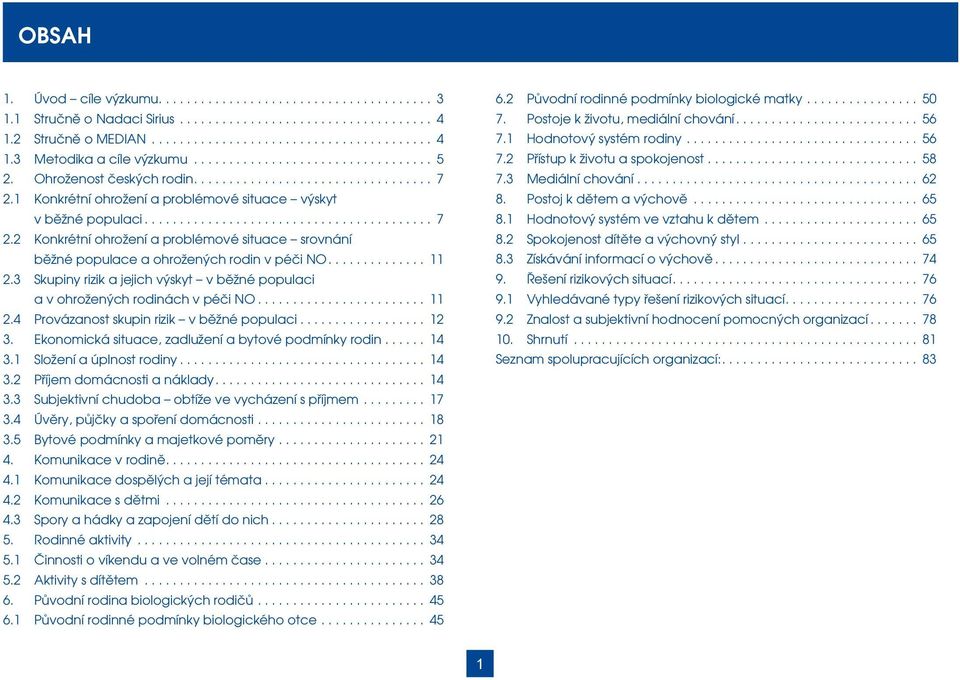 a v ohrožených rodinách v péči NO... 11 2.4. Provázanost skupin rizik v běžné populaci... 12 3.. Ekonomická situace, zadlužení a bytové podmínky rodin... 14 3.1. Složení a úplnost rodiny... 14 3.2. Příjem domácnosti a náklady.