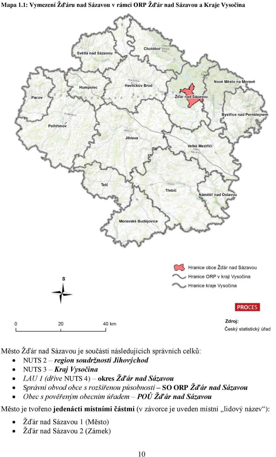 správních celků: NUTS 2 region soudržnosti Jihovýchod NUTS 3 Kraj Vysočina LAU 1 (dříve NUTS 4) okres Žďár nad Sázavou Správní