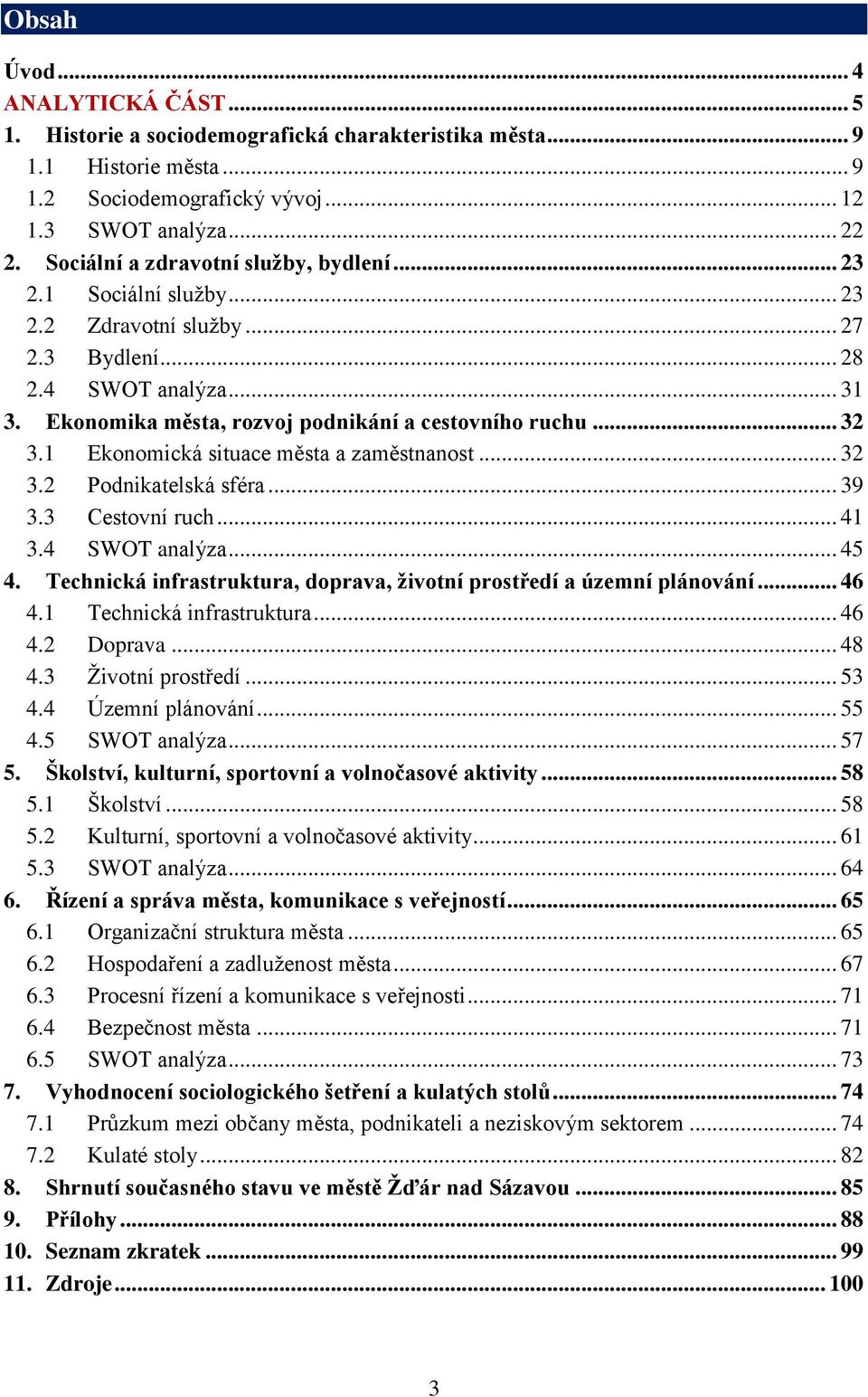 1 Ekonomická situace města a zaměstnanost... 32 3.2 Podnikatelská sféra... 39 3.3 Cestovní ruch... 41 3.4 SWOT analýza... 45 4. Technická infrastruktura, doprava, životní prostředí a územní plánování.