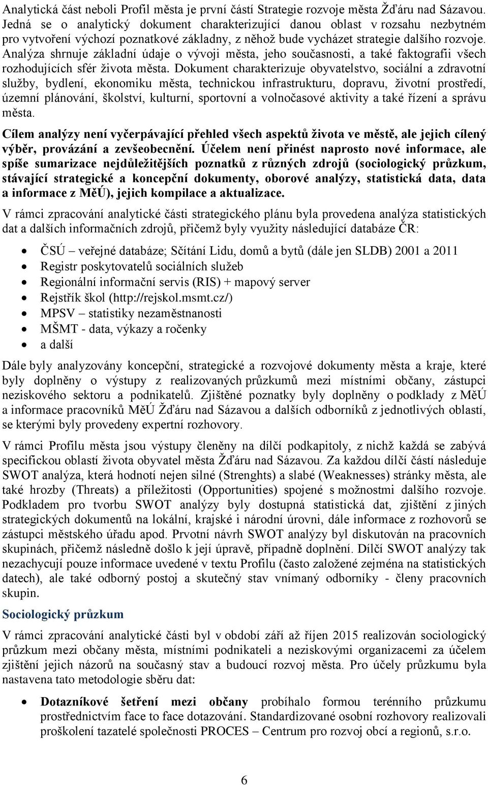 Analýza shrnuje základní údaje o vývoji města, jeho současnosti, a také faktografii všech rozhodujících sfér života města.