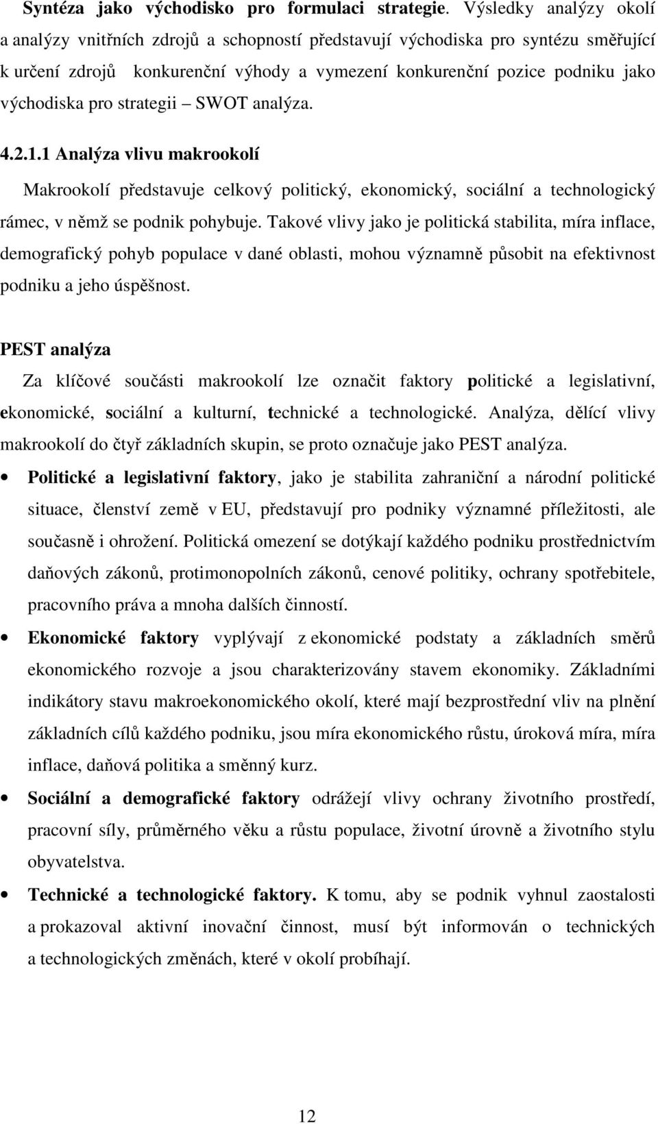 pro strategii SWOT analýza. 4.2.1.1 Analýza vlivu makrookolí Makrookolí představuje celkový politický, ekonomický, sociální a technologický rámec, v němž se podnik pohybuje.