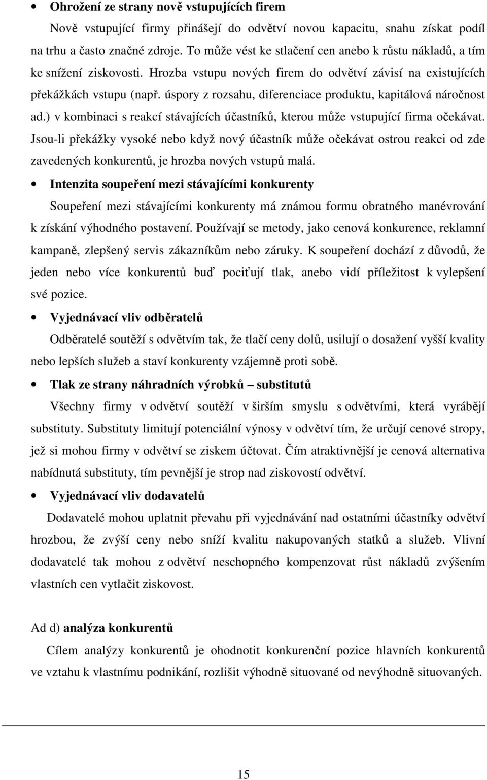 úspory z rozsahu, diferenciace produktu, kapitálová náročnost ad.) v kombinaci s reakcí stávajících účastníků, kterou může vstupující firma očekávat.